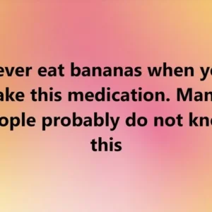 Never eat bananas when you take this medication. Many people probably do not know this