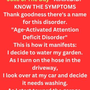 Joke of the Day – A.A.A.D.D. – Age Activated Attention Deficit Disorder