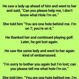 A Man Got Lost Playing Golf, So Asked The Lady In Front Of Him What Hole He Was On